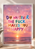 Do Whatever The Fuck Makes You Happy – A4 Wall Art